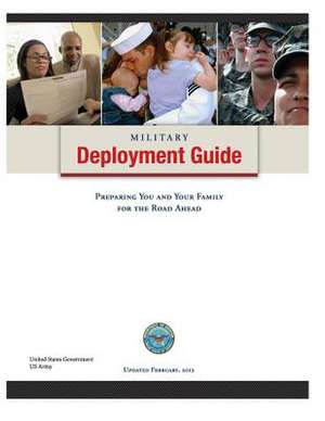 Military Deployment Guide Preparing You and Your Family for the Road Ahead de United States Government Us Army