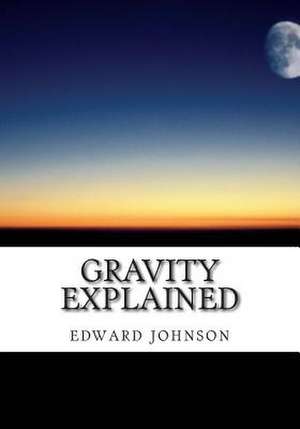 Gravity Explained de Edward Johnson