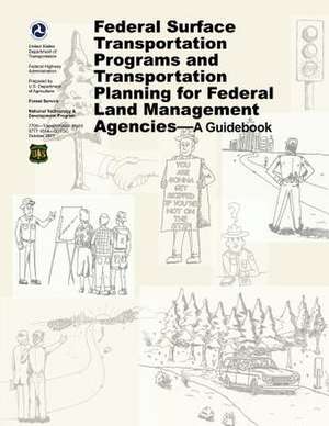 Federal Surface Transportation Programs and Transportation Planning for Federal Land Management Agencies - A Guidebook de U. S. Department of Transportation