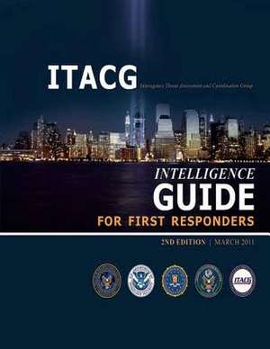 Interagency Threat Assessment and Coordination Group Intelligence Guide for First Responders (2nd Edition / March 2011) de Interagency Threat a. Coordination Group