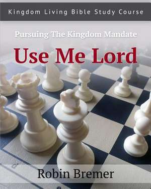 Use Me Lord de Robin E. Bremer