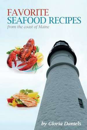 Favorite Seafood Recipes from the Coast of Maine de Gloria Daniels