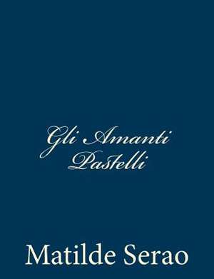 Gli Amanti Pastelli de Matilde Serao