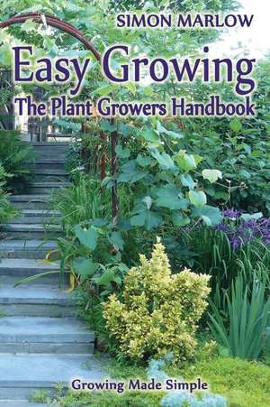 Easy Growing, the Plant Growers Handbook de Simon Marlow