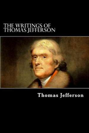 The Writings of Thomas Jefferson de Thomas Jefferson