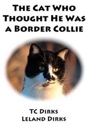 The Cat Who Thought He Was a Border Collie de Leland Dirks