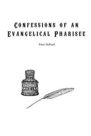 Confessions of an Evangelical Pharisee de Peter Depaoli