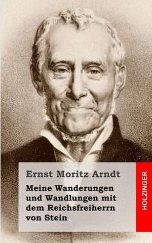 Meine Wanderungen Und Wandlungen Mit Dem Reichsfreiherrn Von Stein de Ernst Moritz Arndt