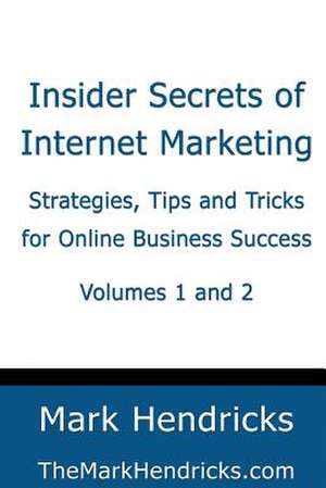 Insider Secrets of Internet Marketing (Volumes 1 and 2) de Mark Hendricks