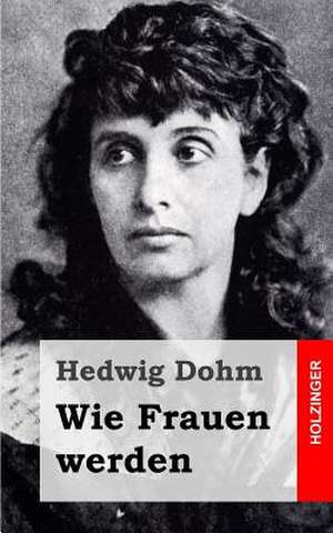 Wie Frauen Werden de Hedwig Dohm