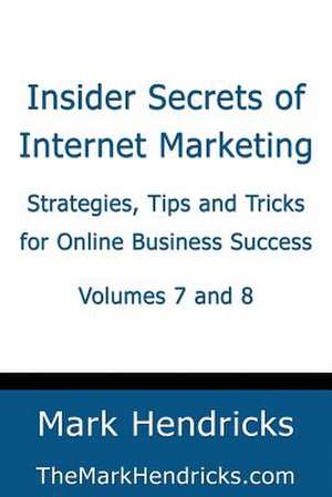 Insider Secrets of Internet Marketing (Volumes 7 and 8) de Mark Hendricks