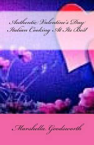 Authentic Valentine's Day Italian Cooking at Its Best de Marshella Goodsworth