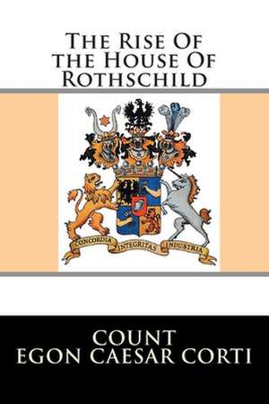 The Rise of the House of Rothschild de Egon Caesar Corti