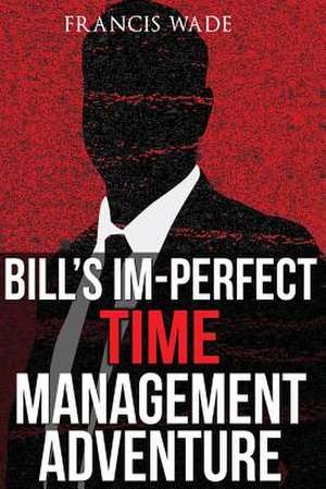 Bill's Im-Perfect Time Management Adventure de Francis Anthony Wade