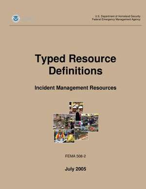 Typed Resource Definitions - Incident Management Resources (Fema 508-2 / July 2005) de U. S. Department of Homeland Security