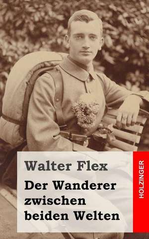 Der Wanderer Zwischen Beiden Welten de Walter Flex