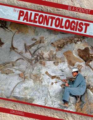 Be a Paleontologist de Lori Dowell