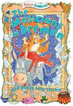 The Musicians of Bremen and Other Silly Stories de Victoria Parker