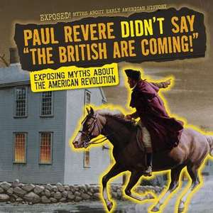 Paul Revere Didn't Say "The British Are Coming!" de Shalini Saxena