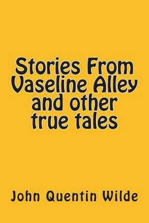 Stories from Vaseline Alley and Other True Tales de John Quentin Wilde