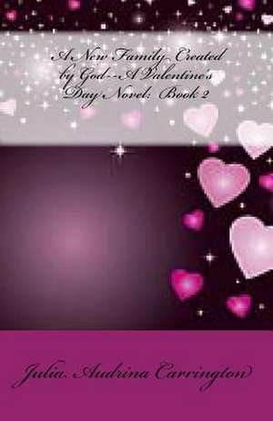 A New Family Created by God--A Valentine's Day Novel de Julia Audrina Carrington