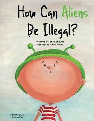 How Can Aliens Be Illegal? de Terri Kelley