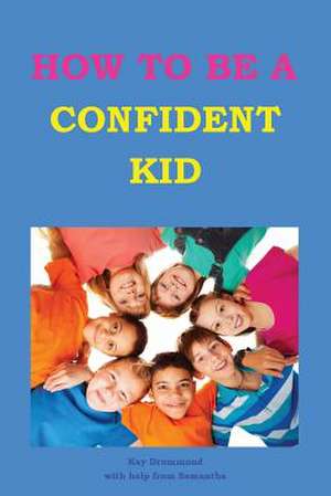 How to Be a Confident Kid de Kay Drummond