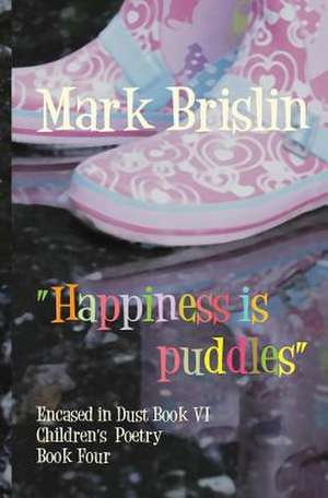 Happiness Is Puddles de Mark I. Brislin