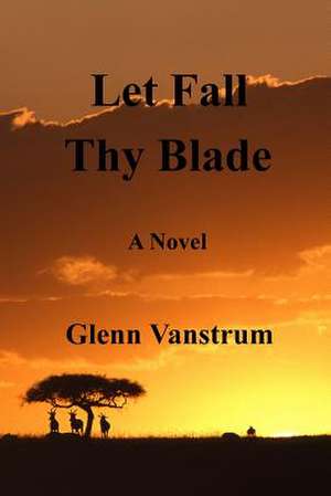 Let Fall Thy Blade de Glenn Vanstrum