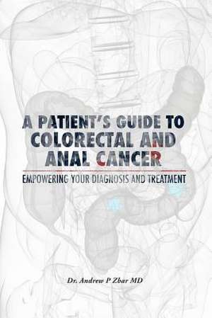 A Patient's Guide to Colorectal and Anal Cancer de Dr Andrew P. Zbar MD