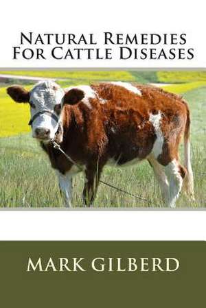 Natural Remedies for Cattle Diseases de Mark Gilberd