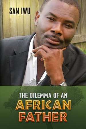 The Dilemma of an African Father de Sam Iwu