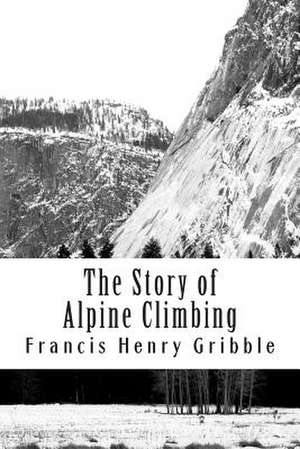 The Story of Alpine Climbing de Francis Henry Gribble