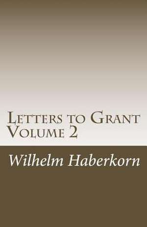 Letters to Grant Volume 2 de Wilhelm Andreas Haberkorn