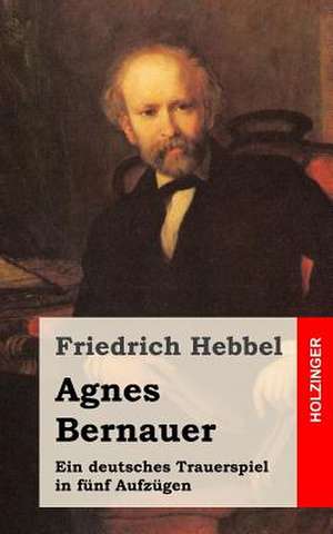 Agnes Bernauer de Friedrich Hebbel