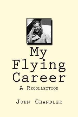 My Flying Career de MR John C. Chandler