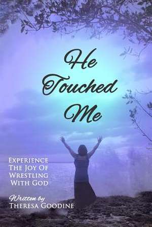 He Touched Me de Mrs Theresa Goodine