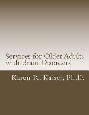 Services for Older Adults with Brain Disorders de Karen R. Kaiser