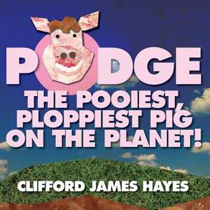 Podge - The Pooiest, Ploppiest Pig on the Planet! de Clifford James Hayes