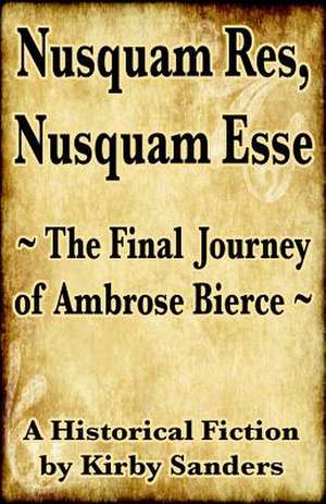 Nusquam Res, Nusquam Esse; The Final Journey of Ambrose Bierce de MR Kirby David Sander