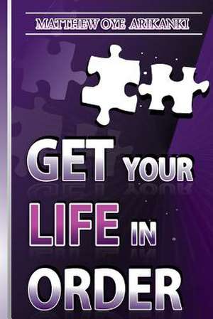 Get Your Life in Order de MR Matthew Oye Arikanki