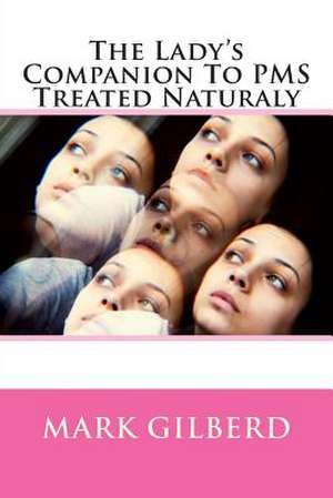 The Lady's Companion to PMS Treated Naturaly de Mark Gilberd