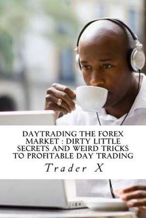 Daytrading the Forex Market de Trader X