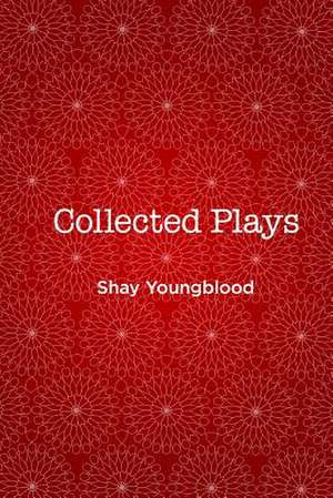 Collected Plays of Shay Youngblood de Shay Youngblood