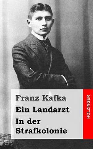 Ein Landarzt / In Der Strafkolonie de Franz Kafka