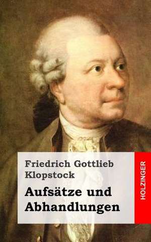 Aufsatze Und Abhandlungen de Friedrich Gottlieb Klopstock