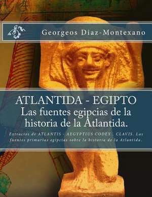 Atlantida - Egipto . Las Fuentes Egipcias de La Historia de La Atlantida. de Georgeos Diaz-Montexano