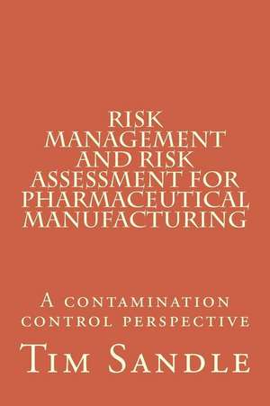 Risk Management and Risk Assessment for Pharmaceutical Manufacturing: A Contamination Control Perspective de Dr Tim Sandle