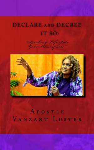 Declare and Decree It So! de Apostle Vanzant Luster