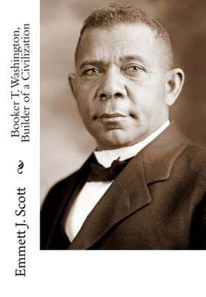 Booker T. Washington, Builder of a Civilization de Scott, Emmett J.